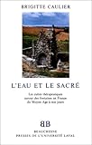 Image de L'Eau et le sacré. Les Cultes thérapeutiques en France autour des fontaines en France du Moyen Age à nos jours