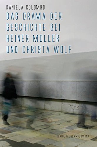 Das Drama der Geschichte bei Heiner Müller und Christa Wolf (Epistemata - Würzburger wissenschaftliche Schriften. Reihe Literaturwissenschaft)