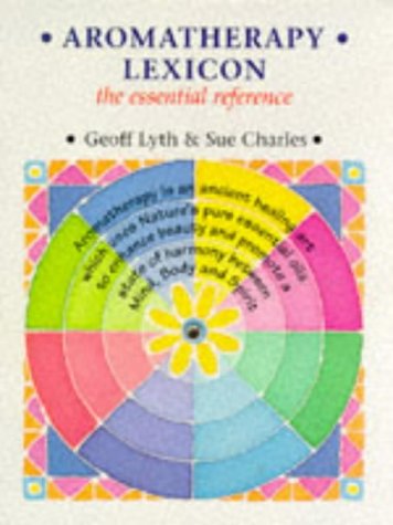 Aromatherapy Lexicon: The Essential Reference Aromatherapy Lexicon: The Essential Reference