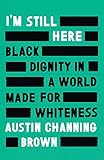 I'm Still Here: Black Dignity in a World Made for Whiteness (English Edition) by