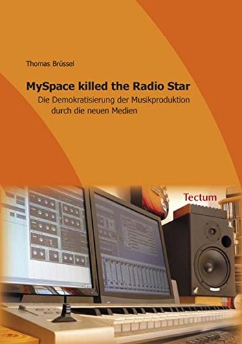 MySpace killed the Radio Star: Die Demokratisierung der Musikproduktion durch die neuen Medien