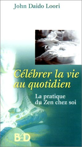 Télécharger Célébrer la vie au quotidien : La Pratique du Zen chez soi livre En ligne