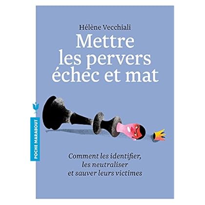 Mettre les pervers échec et mat: Des solutions concrètes pour se débarrasser des pervers narcissiques