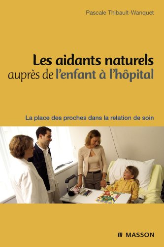 Download Les aidants naturels auprès de l'enfant à l'hôpital: La place des proches dans la relation de soin Download Les aidants naturels auprès de l'enfant à l'hôpital: La place des proches dans la relation de soin
