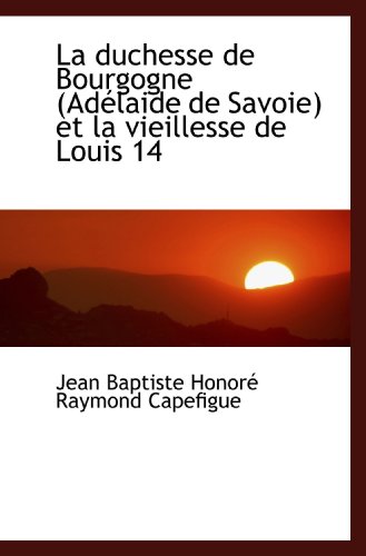La duchesse de Bourgogne (Adélaide de Savoie) et la vieillesse de Louis 14