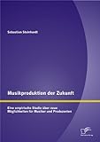 Image de Musikproduktion der Zukunft: Eine empirische Studie über neue Möglichkeiten für Musiker