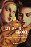 Image de Gli occhi eroici. Sibilla Aleramo, Eleonora Duse, Cordula Poletti: una storia d'amore