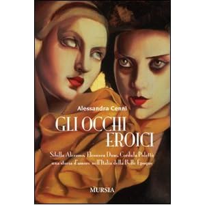 Gli occhi eroici. Sibilla Aleramo, Eleonora Duse, Cordula Poletti: una storia d'amore