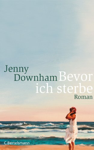 Bevor ich sterbe: Roman