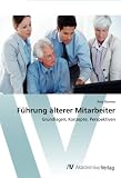 Führung älterer Mitarbeiter: Grundlagen, Konzepte, Perspektiven by