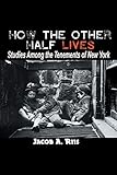 How the Other Half Lives: Studies Among the Tenements of New York by 