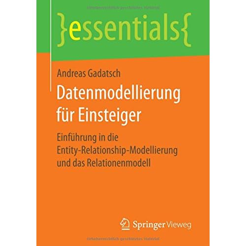 Datenmodellierung fur Einsteiger: Einfuhrung in die Entity-Relationship-Modellierung und das Relationenmodell (essentials)
