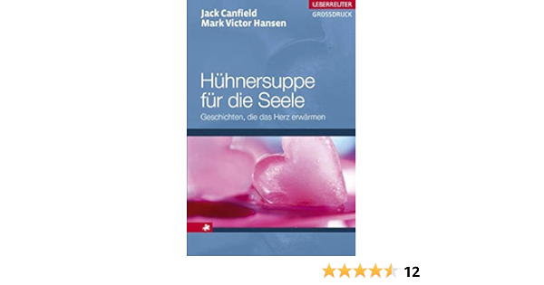 Huhnersuppe Fur Die Seele Geschichten Die Das Herz Erwarmen Ueberreuter Grossdruck Amazon De Mark Victor Hansen Jack Canfield Christiane Raduntz Bucher