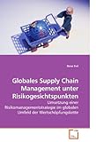 Globales Supply Chain Management unter Risikogesichtspunkten: Umsetzung einer Risikomanagementstrategie im globalen Umfeld der Wertschöpfungskette by 