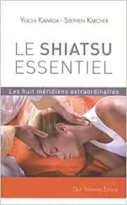 Amazon Fr Le Shiatsu Essentiel Les Huit Meridiens Extraordinaires Karcher Stephen Kawada Yuichi Prigogine Ilya Lefranc Christine Livres