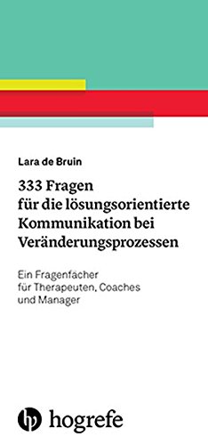 Download 333 Fragen für die lösungsorientierte Kommunikation bei Veränderungsprozessen: Ein Fragenfächer für Therapeuten, Coaches und Manager