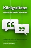 Königszitate: Königliche 100 Zitate für Manager: Schlagkräftige Zeilen für Nachwuchsführungskräfte und Führungspersönlichkeiten by Christian Flick, Mathias Weber
