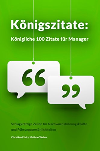 Königszitate: Königliche 100 Zitate für Manager: Schlagkräftige Zeilen für Nachwuchsführungskräfte und Führungspersönlichkeiten