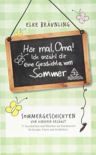 Hör mal, Oma! Ich erzähle dir eine Geschichte vom Sommer: Sommergeschichten - von Kindern erzählt