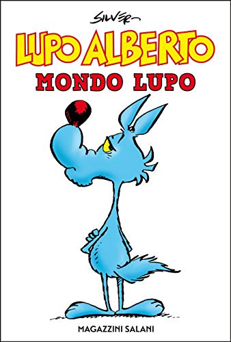 Lupo Alberto. Mondo lupo: Il mondo di Lupo Alberto raccontato attraverso un'antologia che per la prima volta raccoglie strisce, tavole e storie lunghe. libro