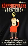 Körpersprache verstehen - Menschen richtig lesen um erfolgreicher im Beruf und im Alltag zu werden: Mehr Erfolg beim Dating, im Beruf und im Privatleben by Ben Lorenz, LifeBuild Choice
