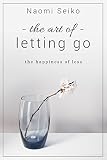 Minimalist: The art of letting go, Happiness, Simplify, Joy of less, Meaningful life, Declutter, Zen, Life changing,  Self actualization, Freedom life, ... The happiness of less (English Edition)