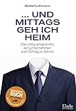 Und mittags geh ich heim: Die völlig andere Art, ein Unternehmen zum Erfolg zu führen by 