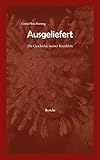 Ausgeliefert: Die Geschichte meiner Krankheit by Gisela Hess-Hatting