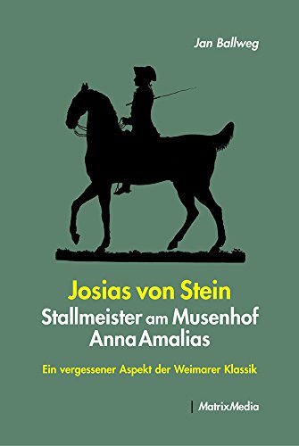 Josias von Stein - Stallmeister am Musenhof Anna Amalias: Ein vergessener Aspekt der Weimarer Klassik