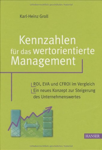 Download Kennzahlen für das wertorientierte Management: ROI, EVA und CFROI im Vergleich. Ein neues Konzept zur Steigerung des Unternehmenswertes Download Kennzahlen für das wertorientierte Management: ROI, EVA und CFROI im Vergleich. Ein neues Konzept zur Steigerung des Unternehmenswertes