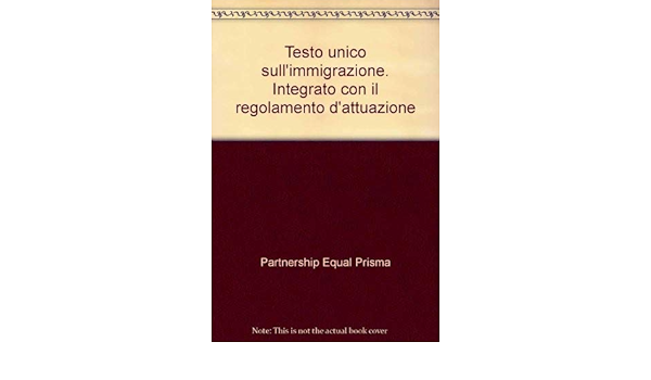 Amazon It Testo Unico Sull Immigrazione Integrato Con Il Regolamento D Attuazione Partnership Equal Prisma Libri