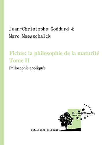 Fichte : la philosophie de la maturité. Tome II: Philosophie appliquée