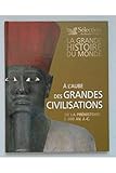 La grande histoire du monde : à l'aube des grandes civilisations - de la préhistoire à 900 av. J.C.