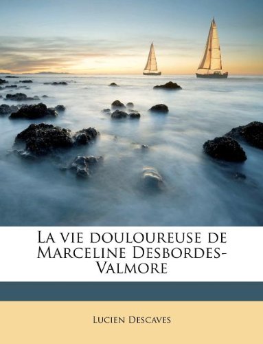 La Vie Douloureuse de Marceline Desbordes-Valmore