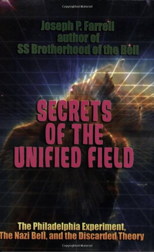 Secrets of the Unified Field: The Philadelphia Experiment, the Nazi Bell, and the Discarded Theory