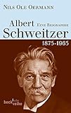 Albert Schweitzer: 1875-1965: Eine Biografie by Nils Ole Oermann