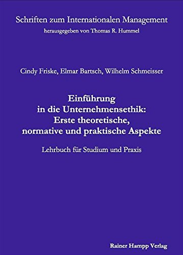 Einführung in die Unternehmensethik: Erste theoretische, normative und praktische Aspekte. Lehrbuch für Studium und Praxis (Schriften zum Internationalen Management)