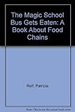 The Magic School Bus Gets Eaten: A Book About Food Chains by 