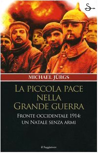 La piccola pace nella grande guerra. Fronte occidentale 1914: un Natale senza armi