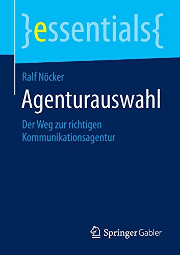 Agenturauswahl: Der Weg zur richtigen Kommunikationsagentur (essentials)