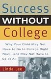 Image de Success Without College: Why Your Child May Not Have to Go to College Right Now--and May Not Have to Go At All