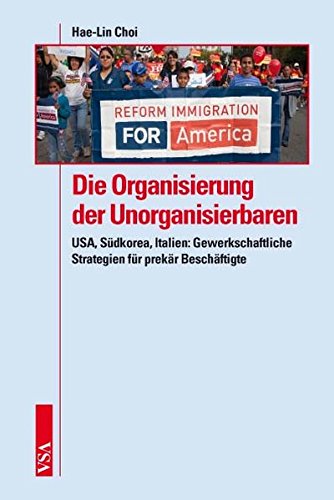 Die Organisierung der Unorganisierbaren: USA, Südkorea, Italien: Gewerkschaftliche Strategien
