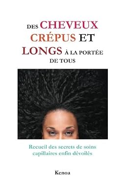 ASTUCES KENOA Des cheveux crépus et longs à la portée de tous: Recueil des secrets de soins capillaires enfin dévoilés