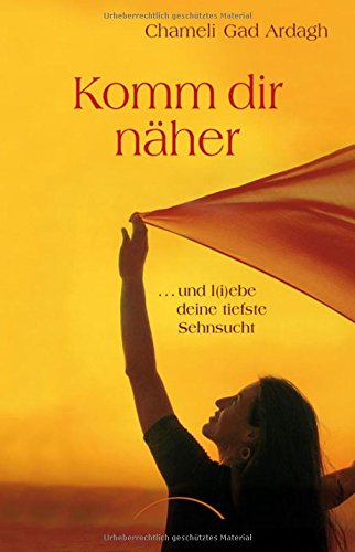 Download Komm dir näher: ...und l(i)ebe deine tiefste Sehnsucht