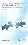 Überzeugt! Erfolgreich kommunizieren, präsentieren und verhandeln: Menschen begeistern und mehr erreichen (Opresnik Management Guides 6) by