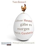 Ohne Heute gäbe es morgen kein Gestern: Philosophische Gedankenspiele