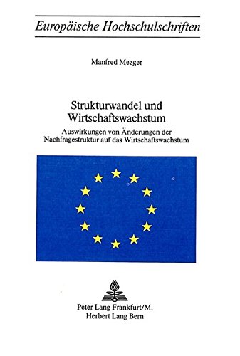 Strukturwandel und Wirtschaftswachstum: Auswirkungen von Änderungen der Nachfragestruktur auf das Wirtschaftswachstum (Europäische Hochschulschriften ... / Publications Universitaires Européennes)