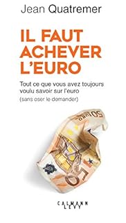 jaquette livre Il faut achever l'Euro: Tout ce que vous avez voulu savoir sur l'euro ( sans oser le demander)