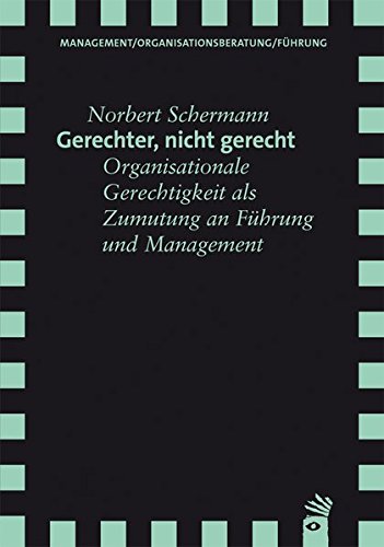 Gerechter, nicht gerecht: Organisationale Gerechtigkeit als Zumutung an Führung und Management