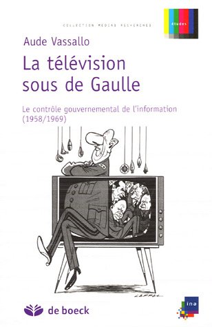 La télévision sous de Gaulle : Le contrôle gouvernemental de l'information (1958-1969)